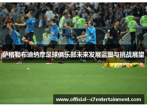 萨格勒布迪纳摩足球俱乐部未来发展蓝图与挑战展望