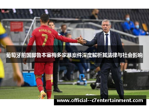 葡萄牙前国脚鲁本塞梅多家暴案件深度解析其法律与社会影响 葡萄牙前国脚鲁本塞梅多家暴案件深度解析其法律与社会影响