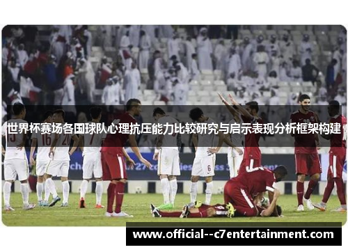 世界杯赛场各国球队心理抗压能力比较研究与启示表现分析框架构建