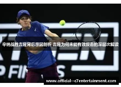 辛纳战胜吉隆背后原因剖析 吉隆为何未能有效反击的深层次解读 辛纳战胜吉隆背后原因剖析 吉隆为何未能有效反击的深层次解读