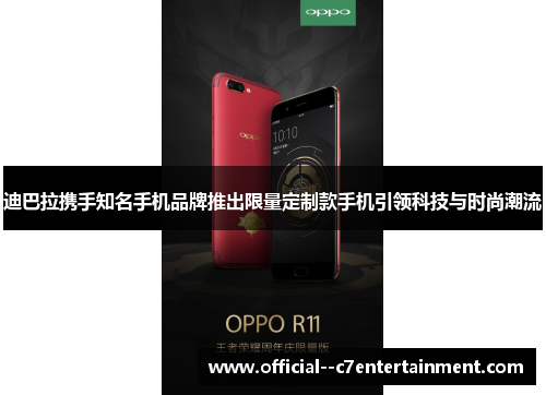 迪巴拉携手知名手机品牌推出限量定制款手机引领科技与时尚潮流