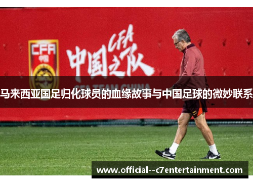 马来西亚国足归化球员的血缘故事与中国足球的微妙联系