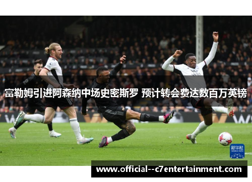 富勒姆引进阿森纳中场史密斯罗 预计转会费达数百万英镑
