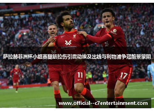 萨拉赫非洲杯小组赛腿筋拉伤引震动埃及出线与利物浦争冠前景蒙阴